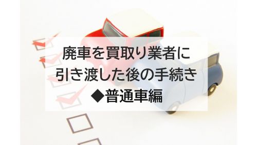 廃車を買取り業者に引き渡した後の手続き　◆普通車編